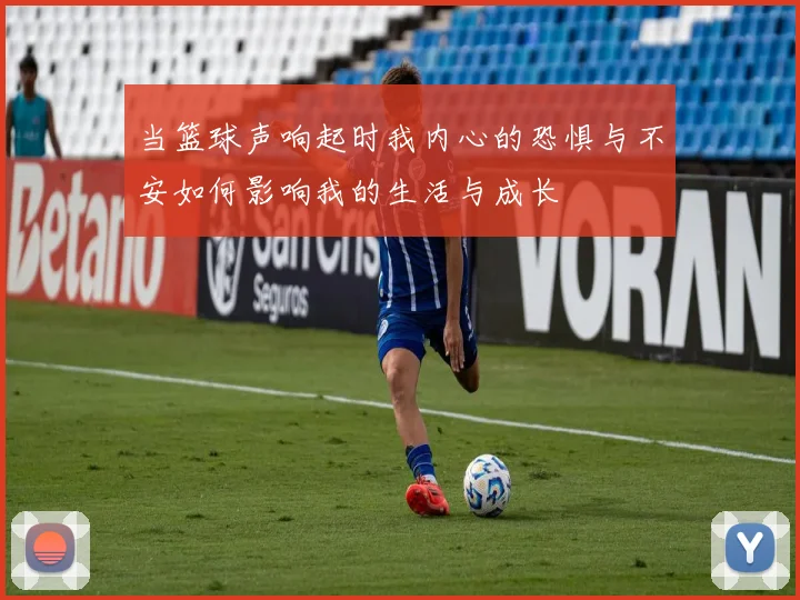 当篮球声响起时我内心的恐惧与不安如何影响我的生活与成长