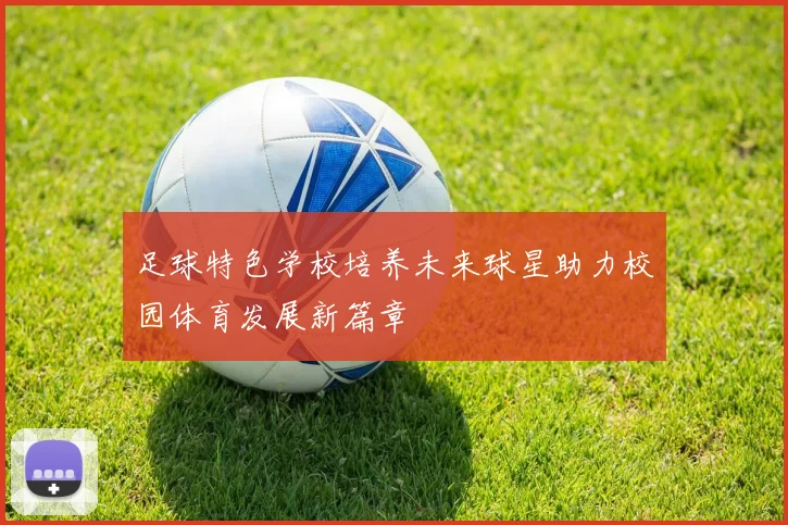 足球特色学校培养未来球星助力校园体育发展新篇章